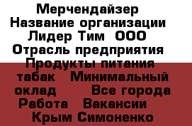 Мерчендайзер › Название организации ­ Лидер Тим, ООО › Отрасль предприятия ­ Продукты питания, табак › Минимальный оклад ­ 1 - Все города Работа » Вакансии   . Крым,Симоненко